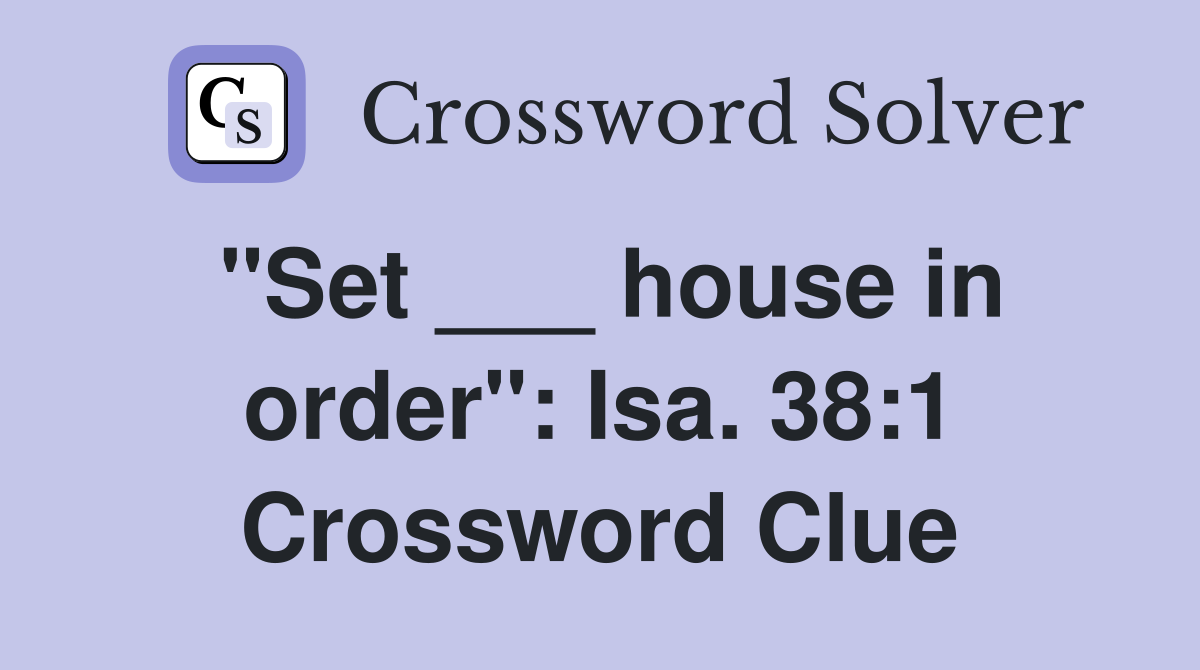 "Set ___ house in order": Isa. 38:1 Crossword Clue
