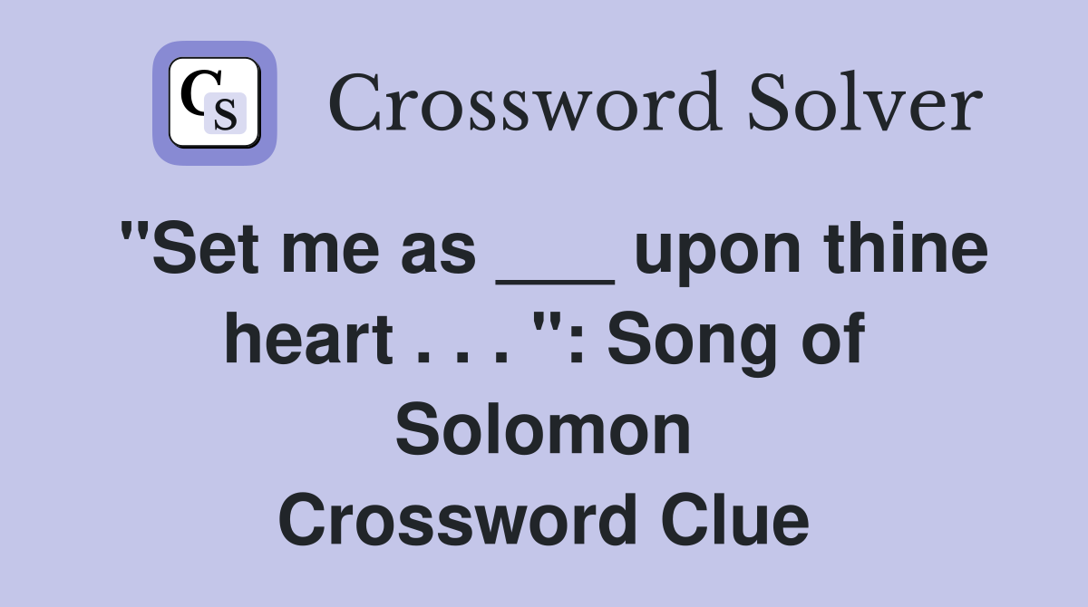 "Set me as ___ upon thine heart . . . ": Song of Solomon Crossword Clue