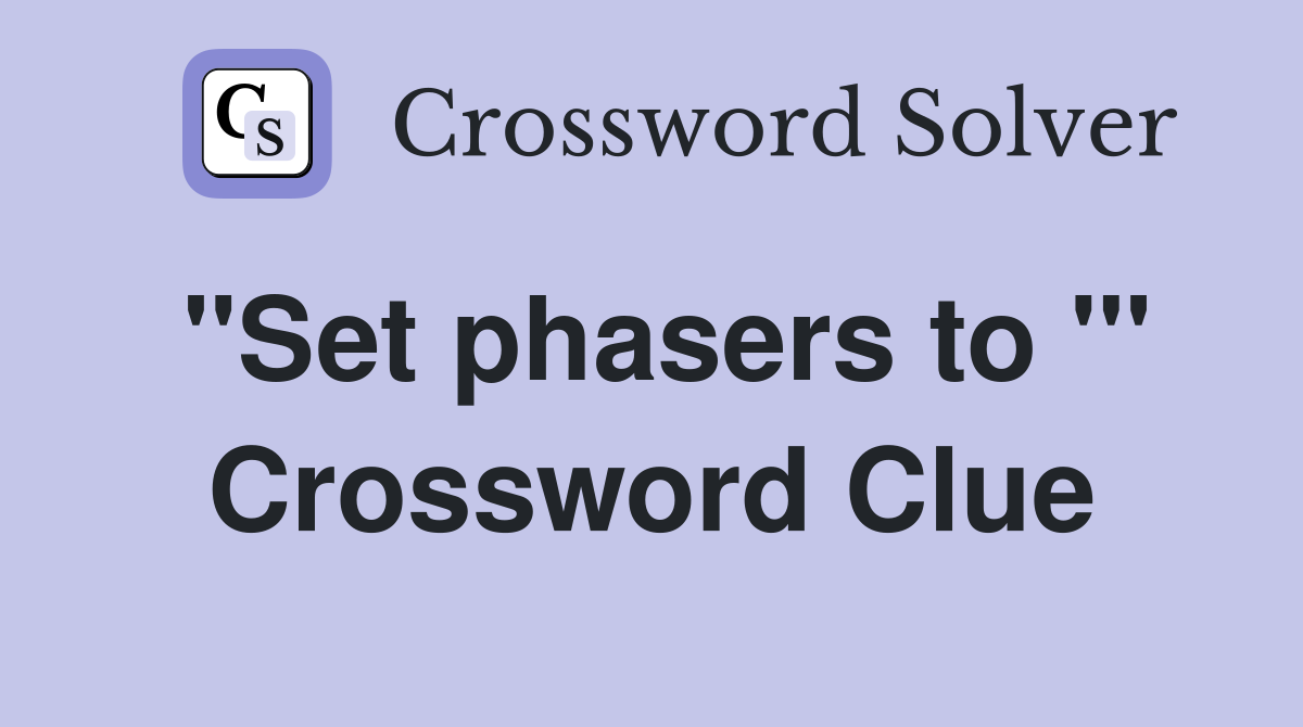 "Set phasers to '" Crossword Clue