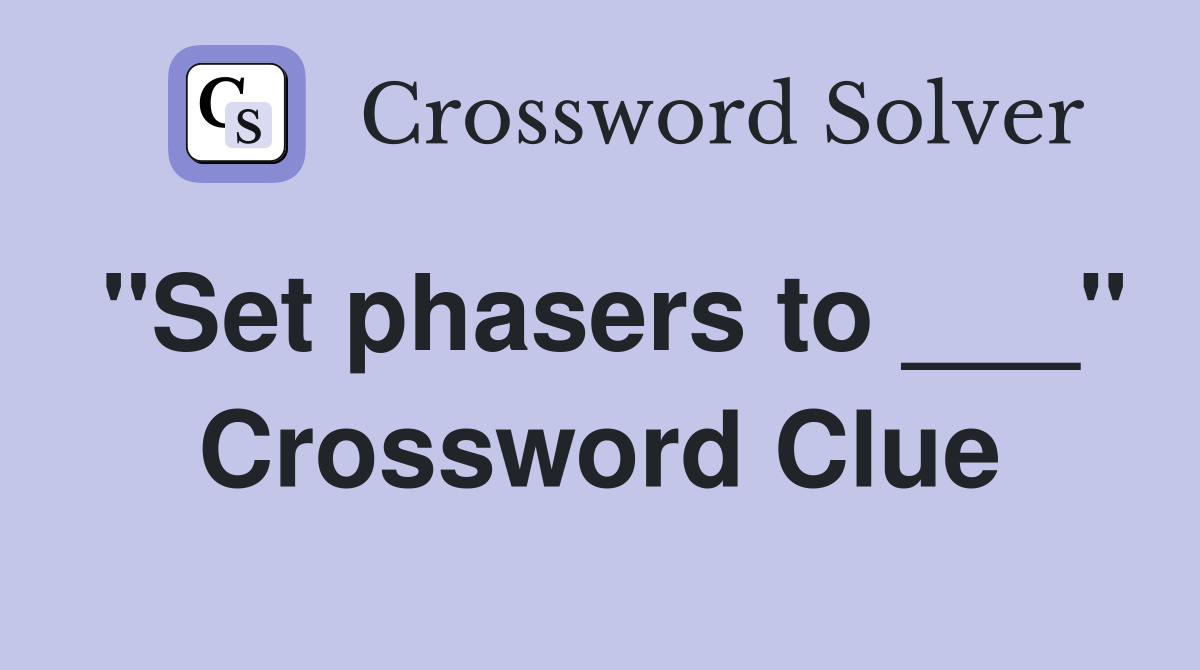 "Set phasers to ___" Crossword Clue