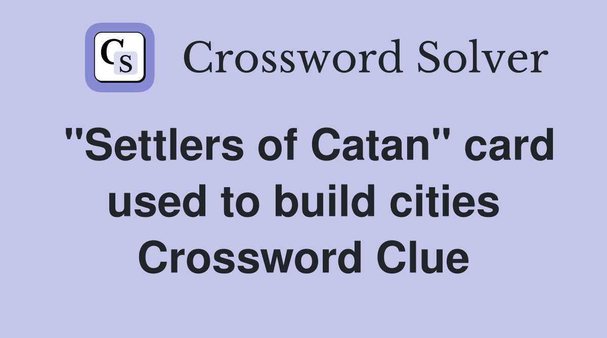 "Settlers of Catan" card used to build cities Crossword Clue