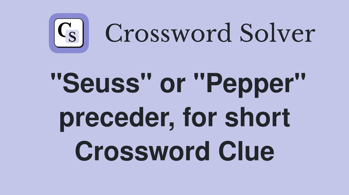 "Seuss" or "Pepper" preceder, for short Crossword Clue