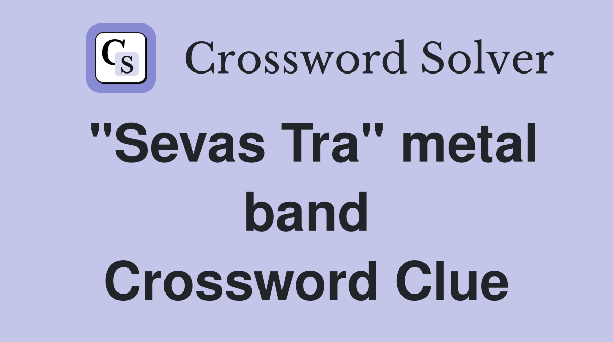 "Sevas Tra" metal band Crossword Clue