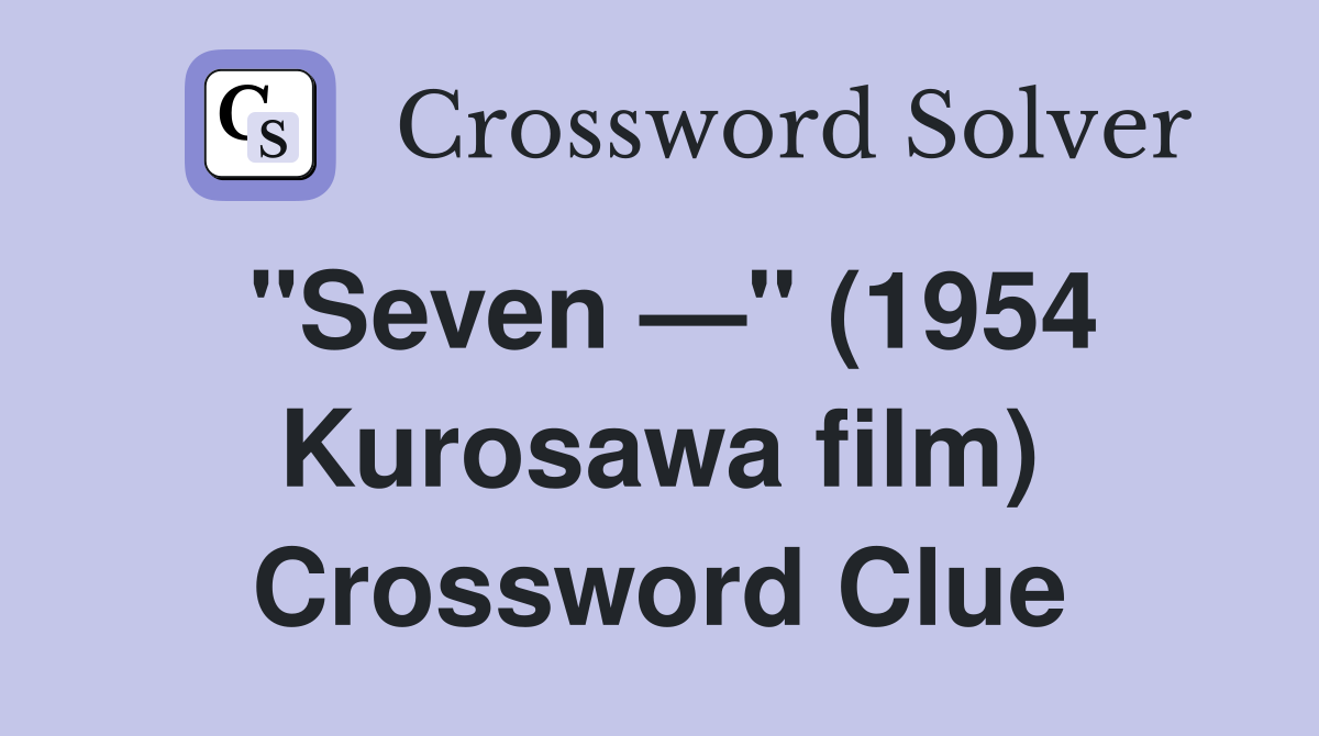 "Seven —" (1954 Kurosawa film) Crossword Clue
