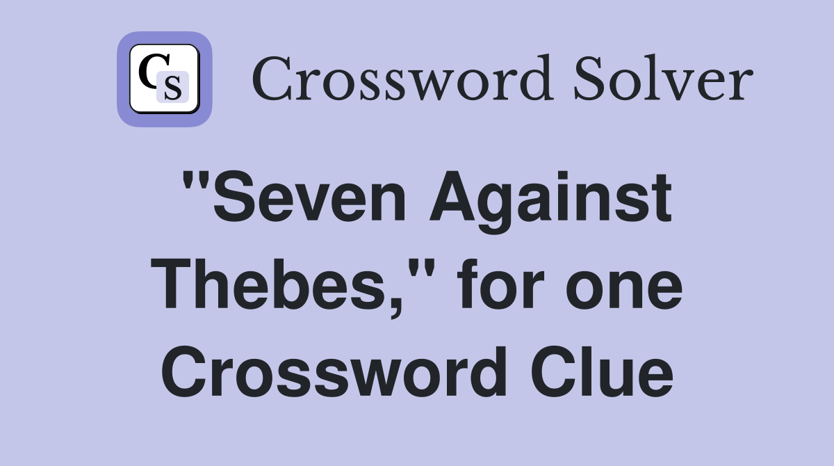 "Seven Against Thebes," for one Crossword Clue