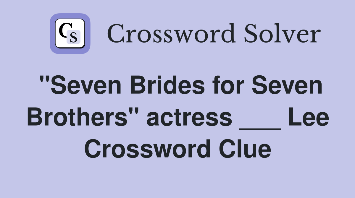 "Seven Brides for Seven Brothers" actress ___ Lee Crossword Clue