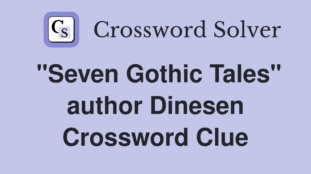 "Seven Gothic Tales" author Dinesen Crossword Clue