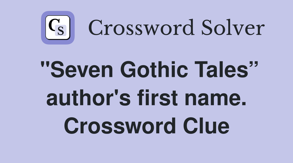 "Seven Gothic Tales” author's first name. Crossword Clue