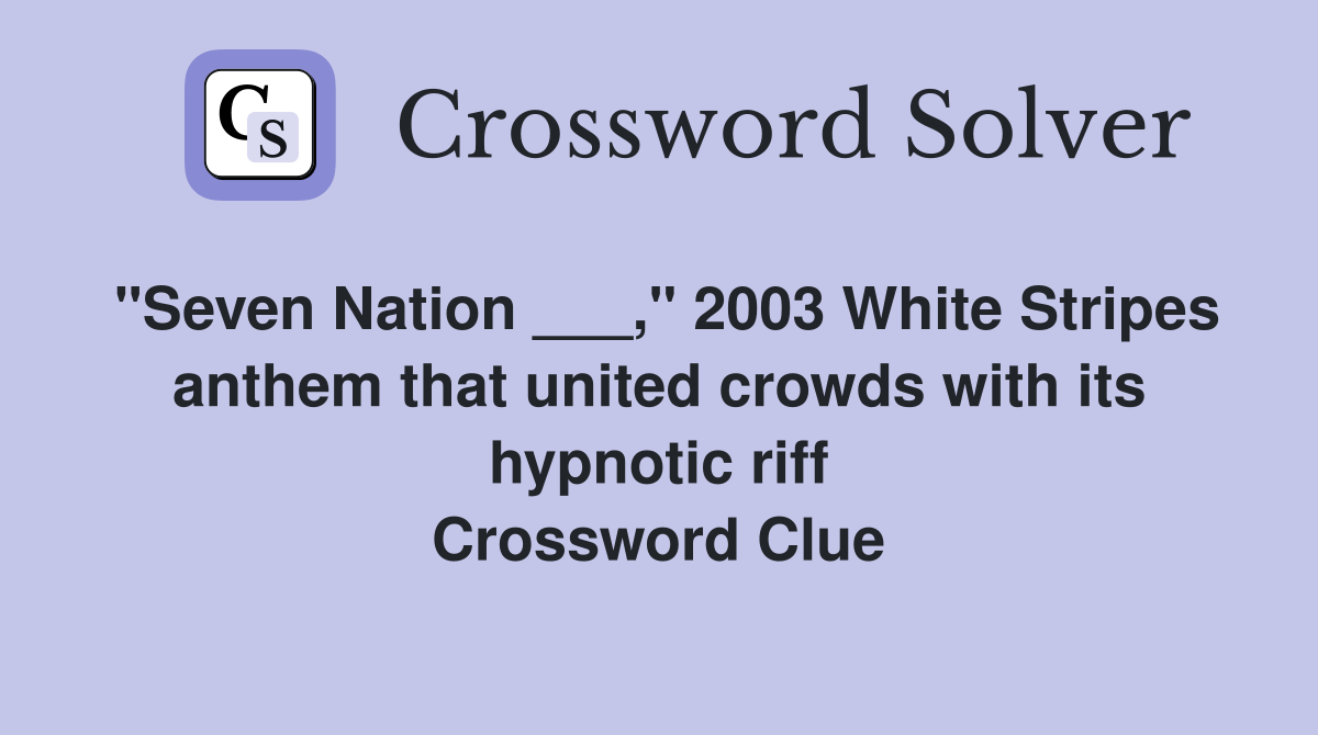 "Seven Nation ___," 2003 White Stripes anthem that united crowds with its hypnotic riff Crossword Clue