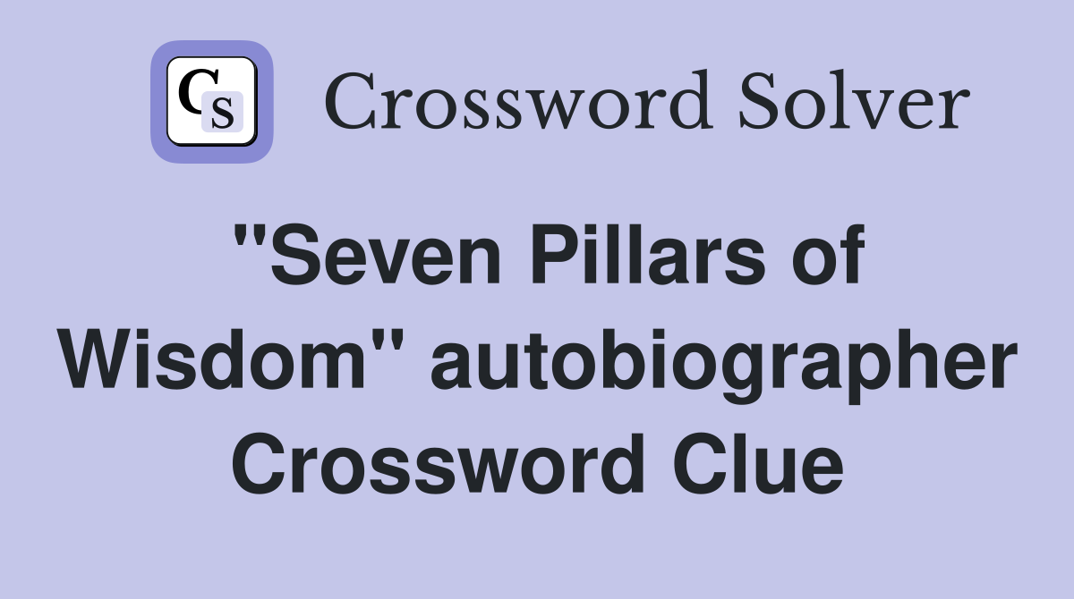 "Seven Pillars of Wisdom" autobiographer Crossword Clue