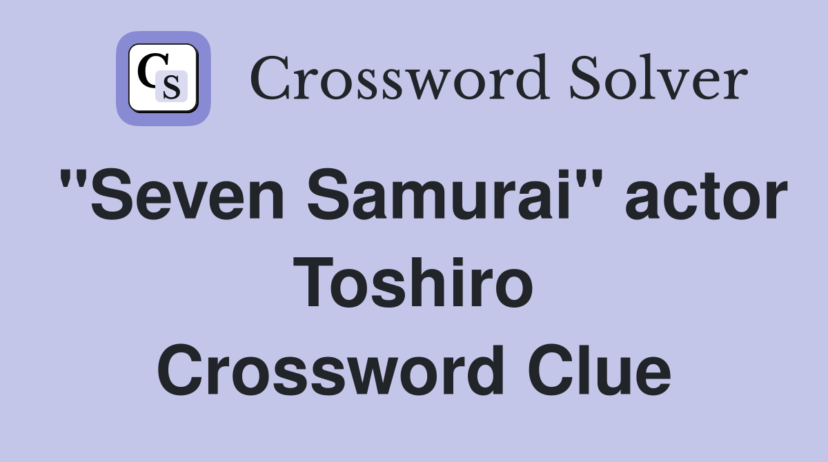 "Seven Samurai" actor Toshiro Crossword Clue