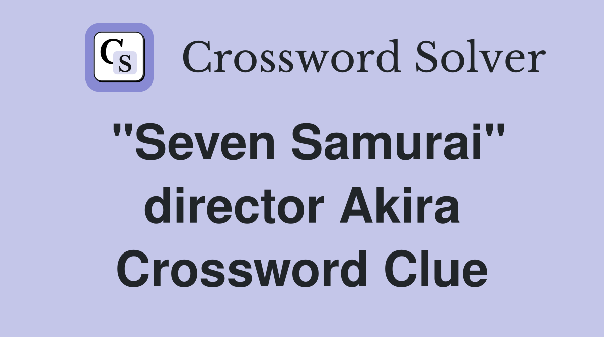 "Seven Samurai" director Akira Crossword Clue
