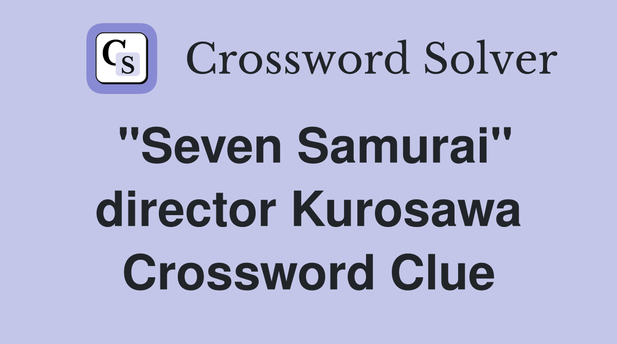 "Seven Samurai" director Kurosawa Crossword Clue
