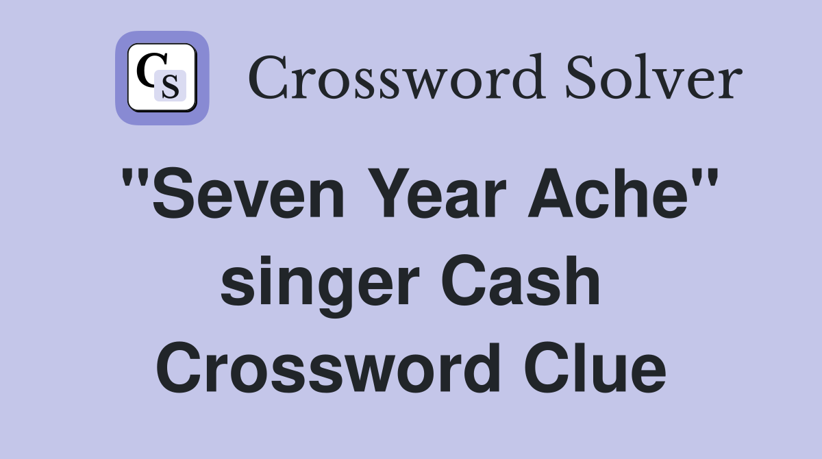 "Seven Year Ache" singer Cash Crossword Clue