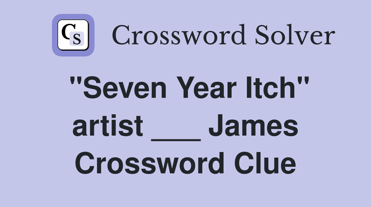"Seven Year Itch" artist ___ James Crossword Clue