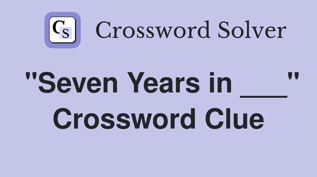 "Seven Years in ___" Crossword Clue