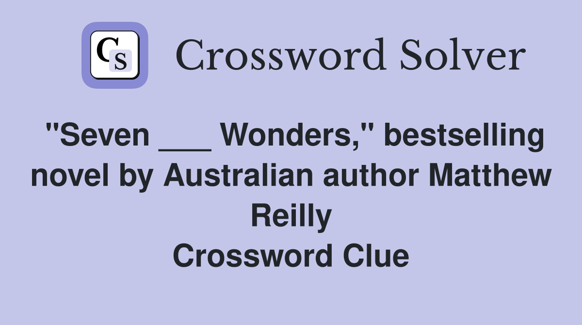 "Seven ___ Wonders," bestselling novel by Australian author Matthew Reilly Crossword Clue
