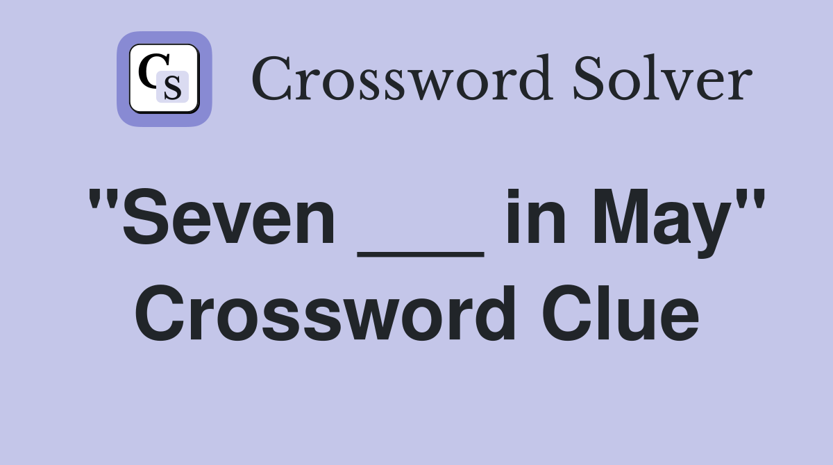 "Seven ___ in May" Crossword Clue