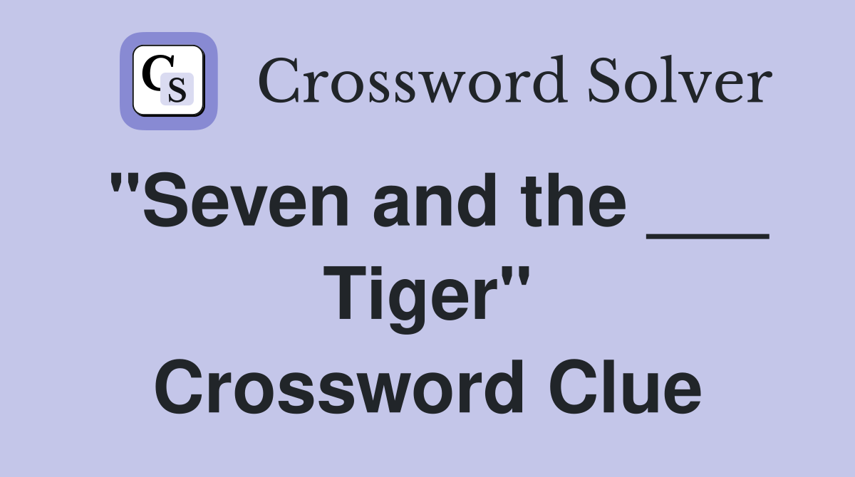"Seven and the ___ Tiger" Crossword Clue