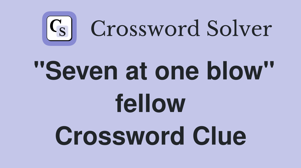 "Seven at one blow" fellow Crossword Clue