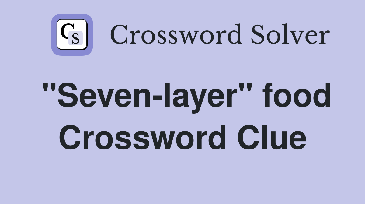 "Seven-layer" food Crossword Clue