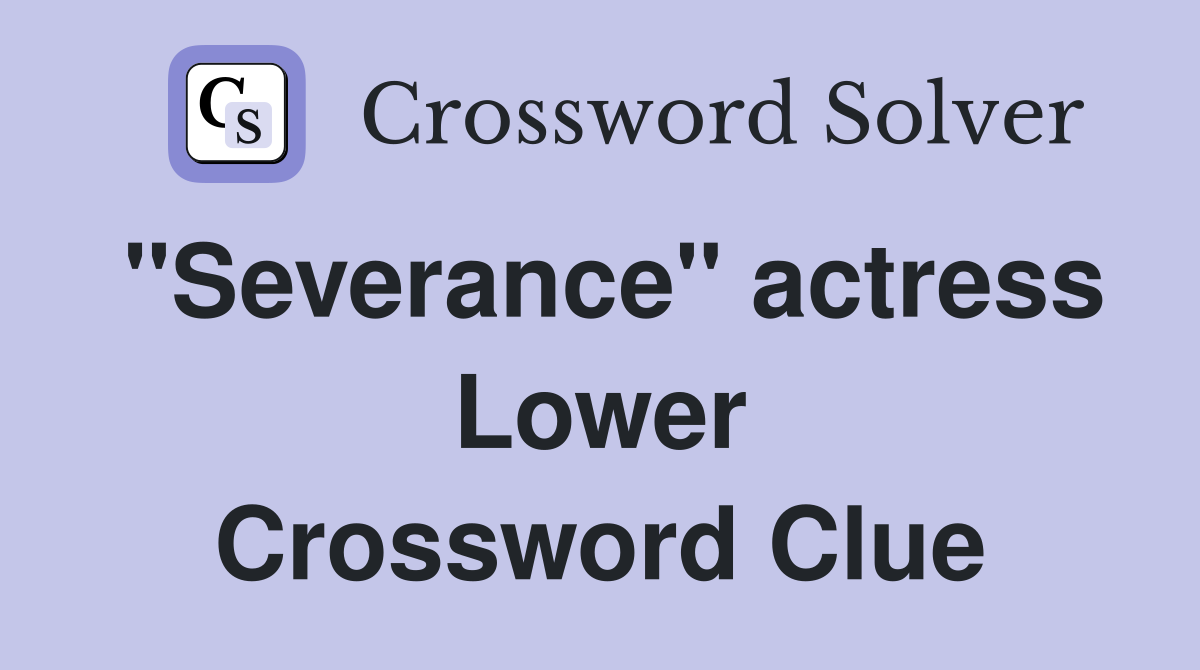 "Severance" actress Lower Crossword Clue