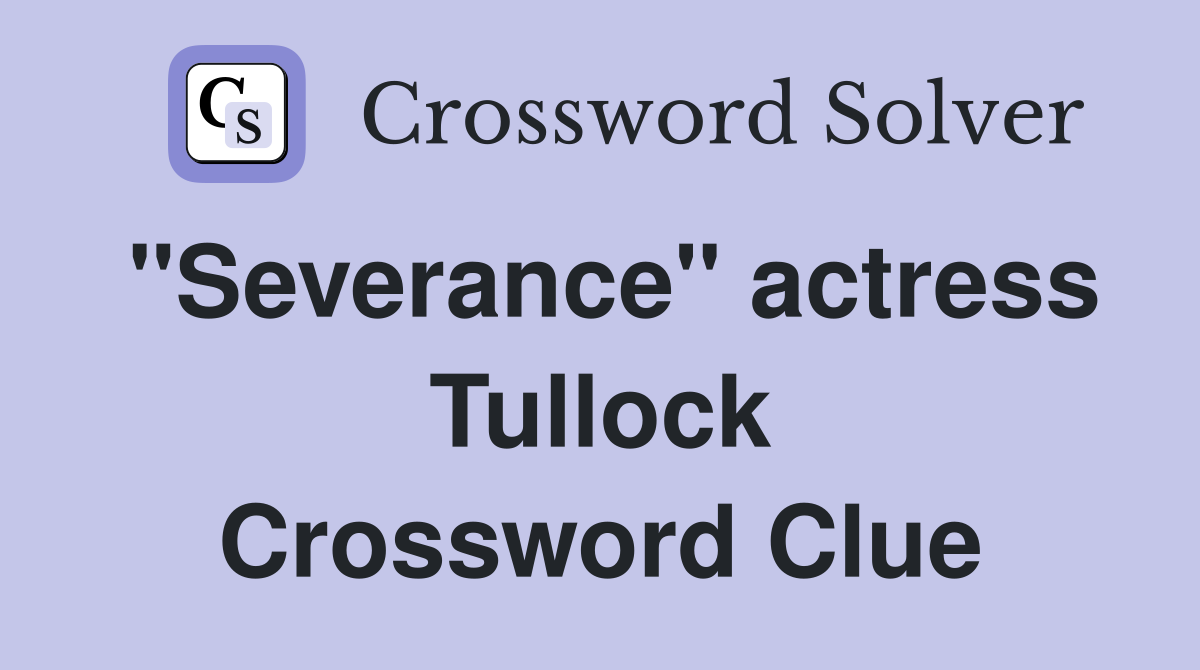 "Severance" actress Tullock Crossword Clue