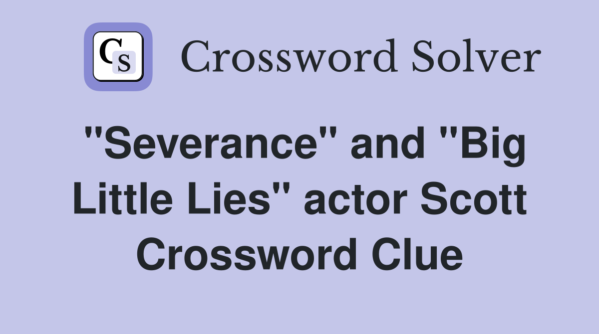 "Severance" and "Big Little Lies" actor Scott Crossword Clue