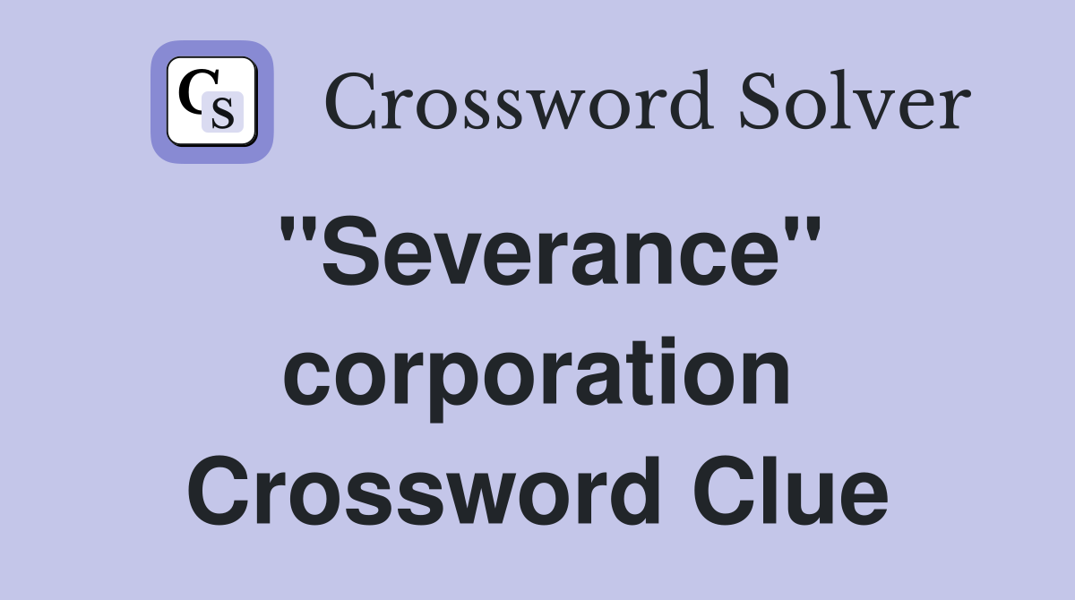 "Severance" corporation Crossword Clue