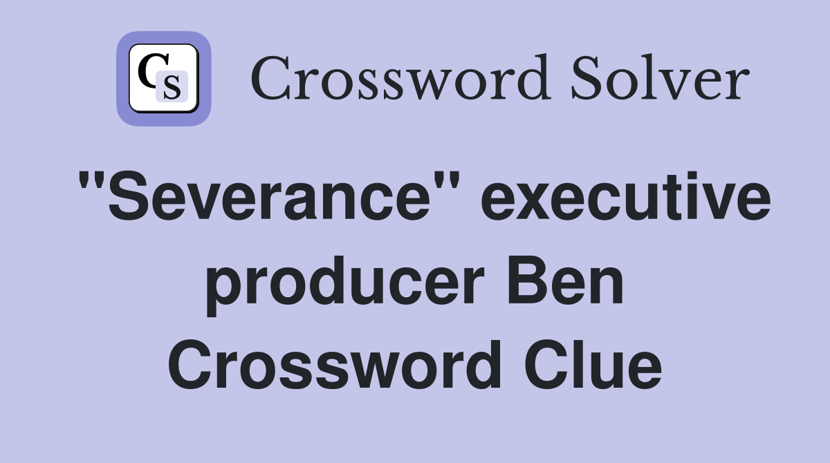"Severance" executive producer Ben Crossword Clue