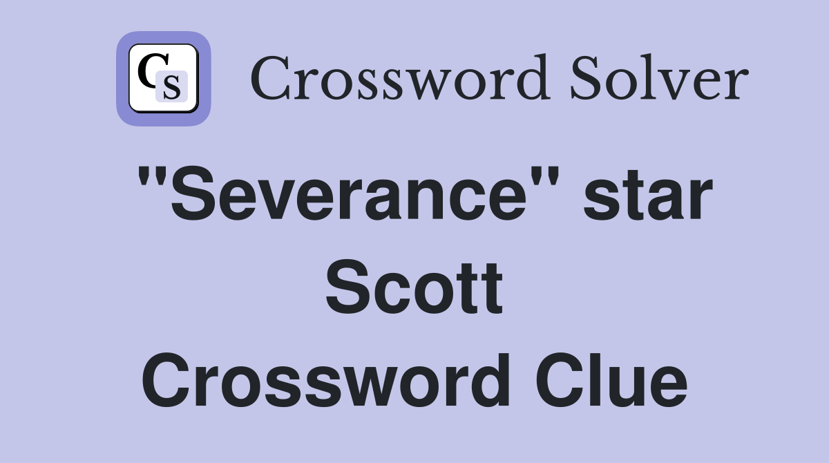 "Severance" star Scott Crossword Clue