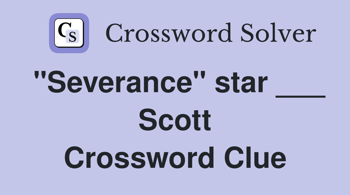 "Severance" star ___ Scott Crossword Clue