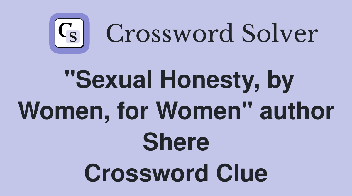 "Sexual Honesty, by Women, for Women" author Shere Crossword Clue