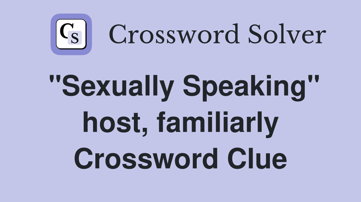 "Sexually Speaking" host, familiarly Crossword Clue