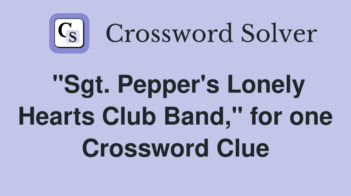 "Sgt. Pepper's Lonely Hearts Club Band," for one Crossword Clue