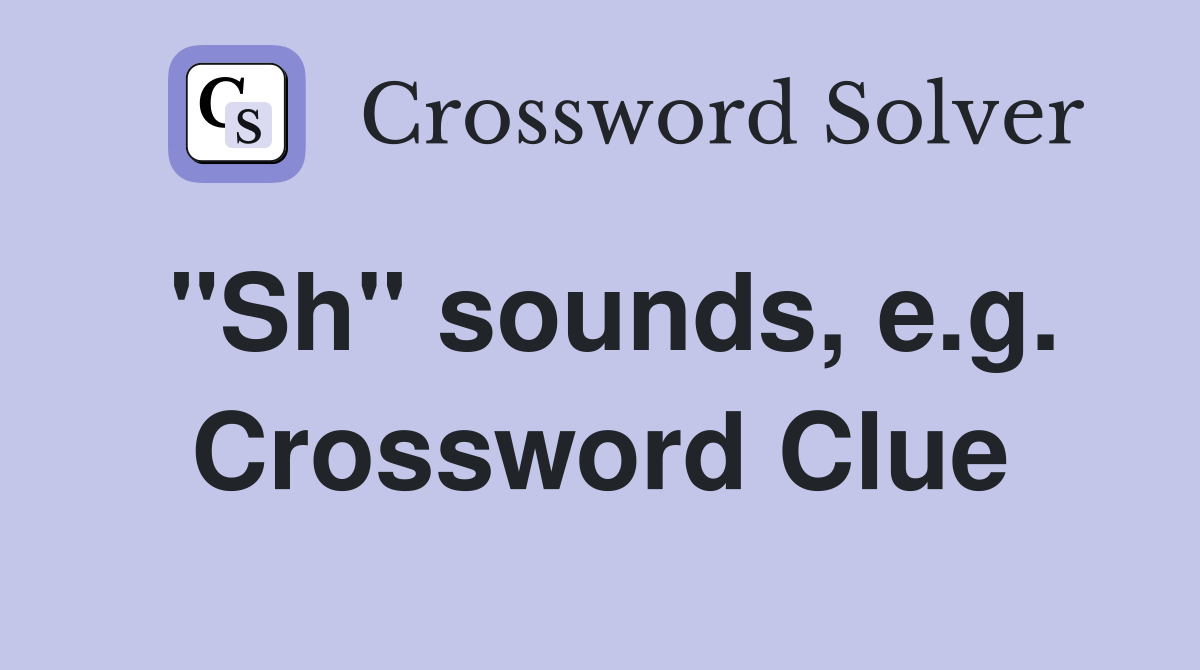 "Sh" sounds, e.g. Crossword Clue