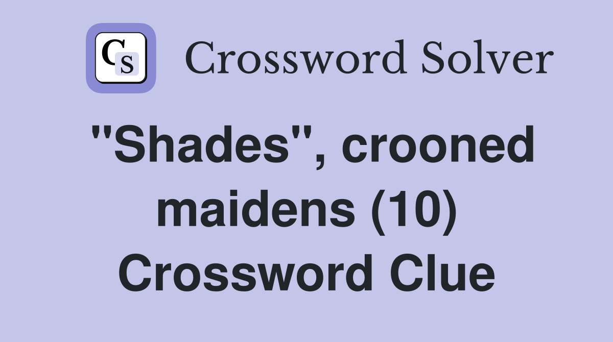 "Shades", crooned maidens (10) Crossword Clue
