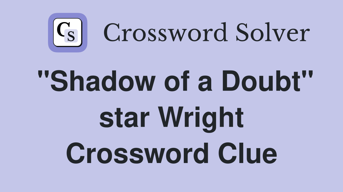 "Shadow of a Doubt" star Wright Crossword Clue
