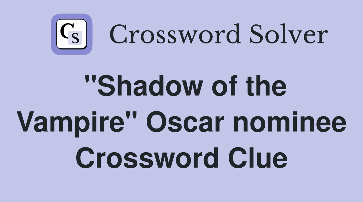 "Shadow of the Vampire" Oscar nominee Crossword Clue
