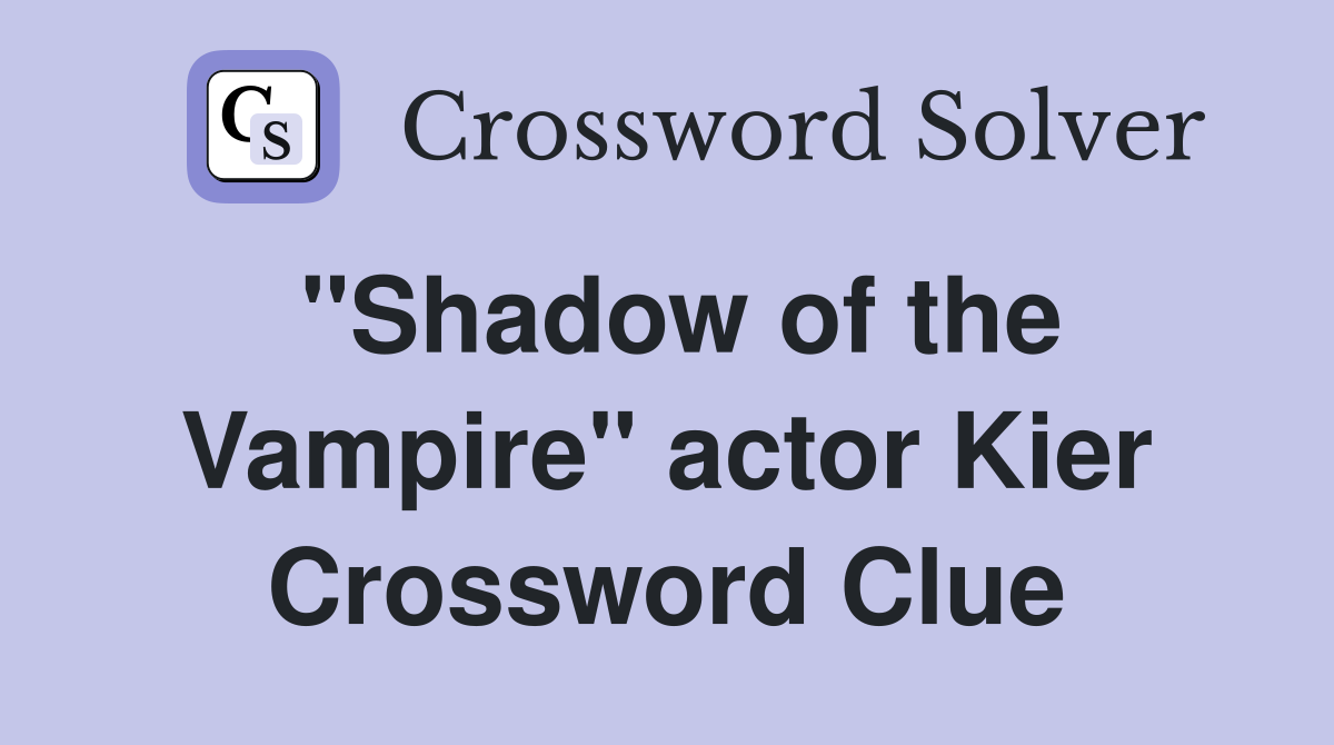 "Shadow of the Vampire" actor Kier Crossword Clue