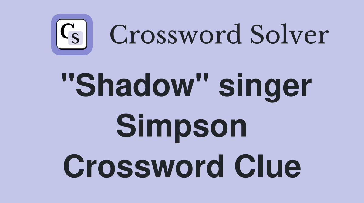 "Shadow" singer Simpson Crossword Clue
