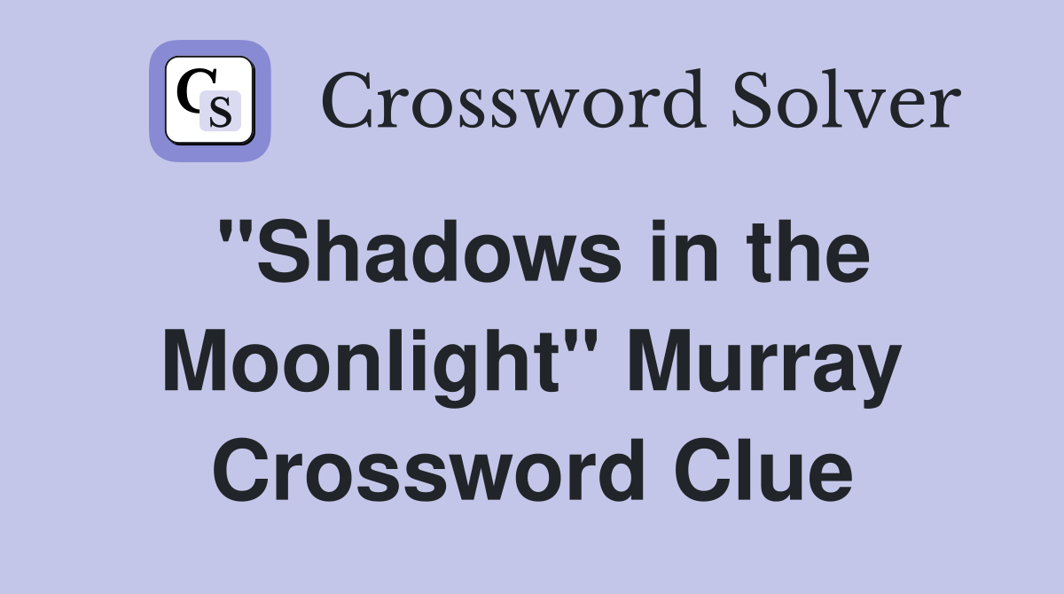 "Shadows in the Moonlight" Murray Crossword Clue