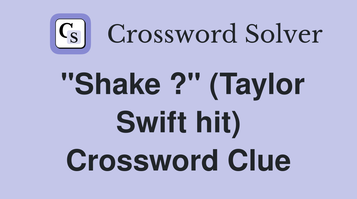 "Shake ?" (Taylor Swift hit) Crossword Clue