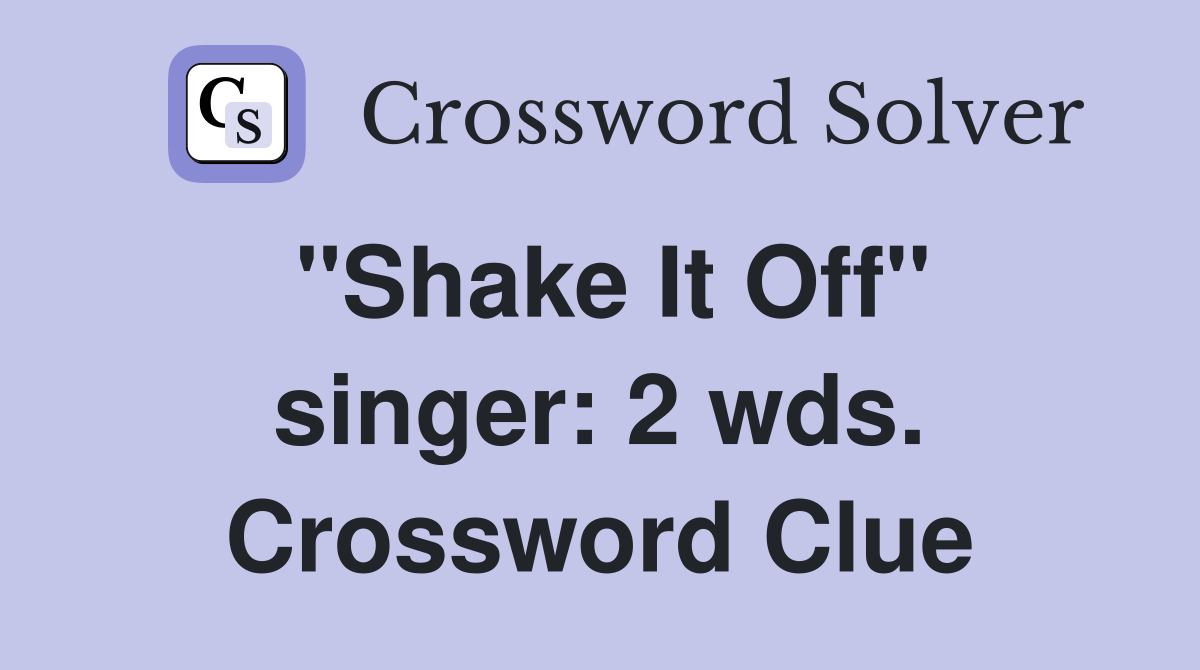 "Shake It Off" singer: 2 wds. Crossword Clue