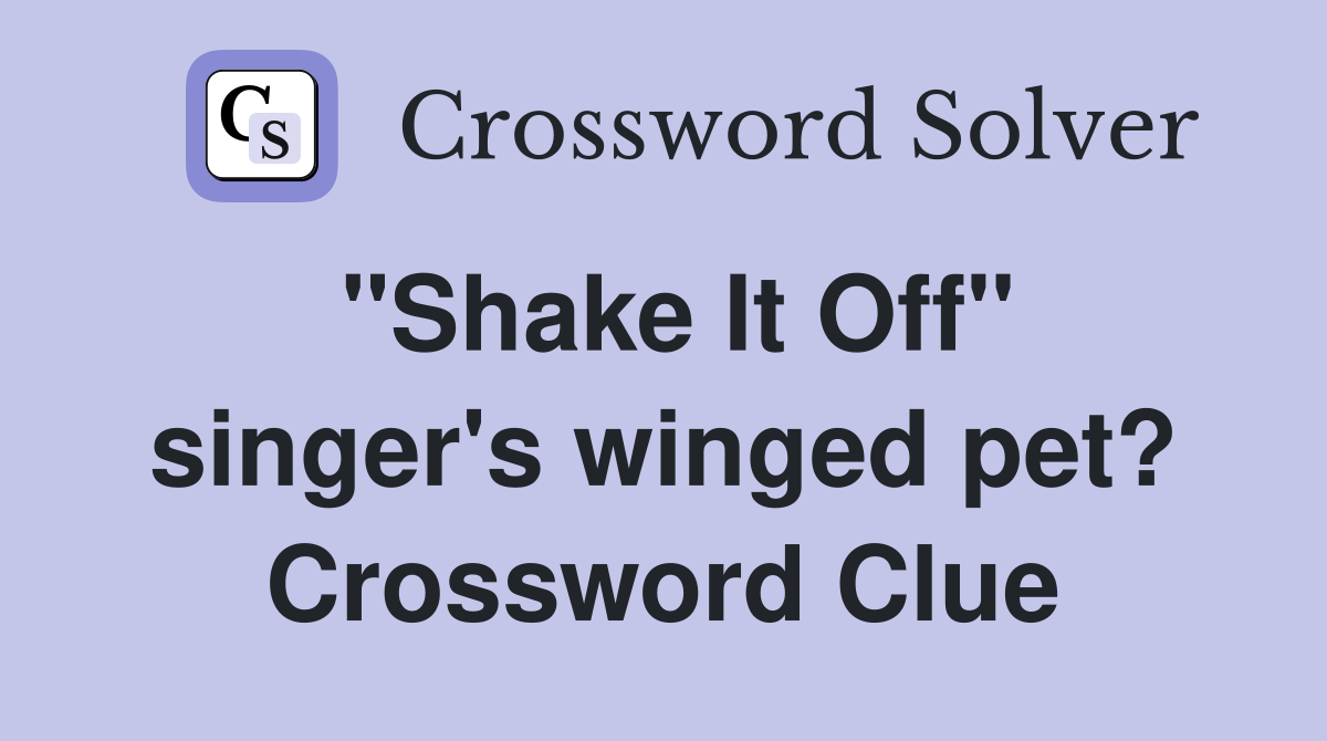 "Shake It Off" singer's winged pet? Crossword Clue