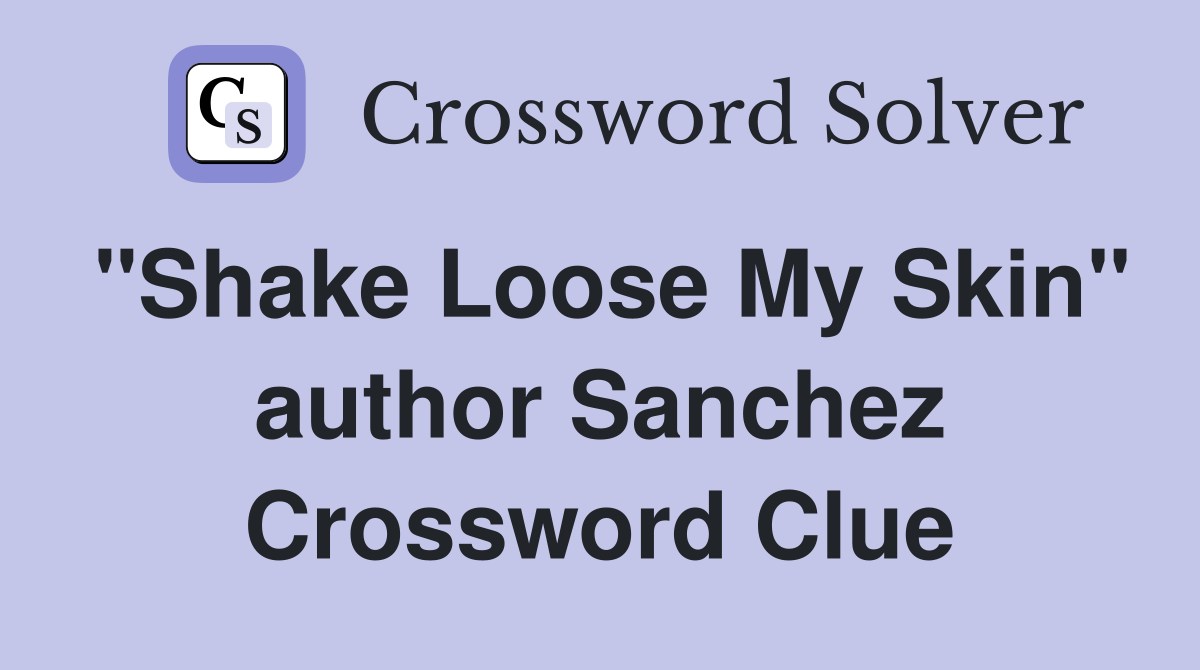 "Shake Loose My Skin" author Sanchez Crossword Clue