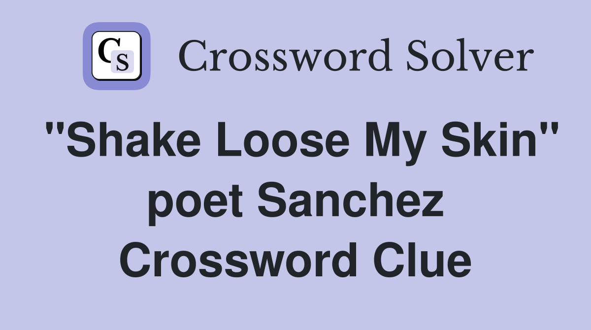 "Shake Loose My Skin" poet Sanchez Crossword Clue