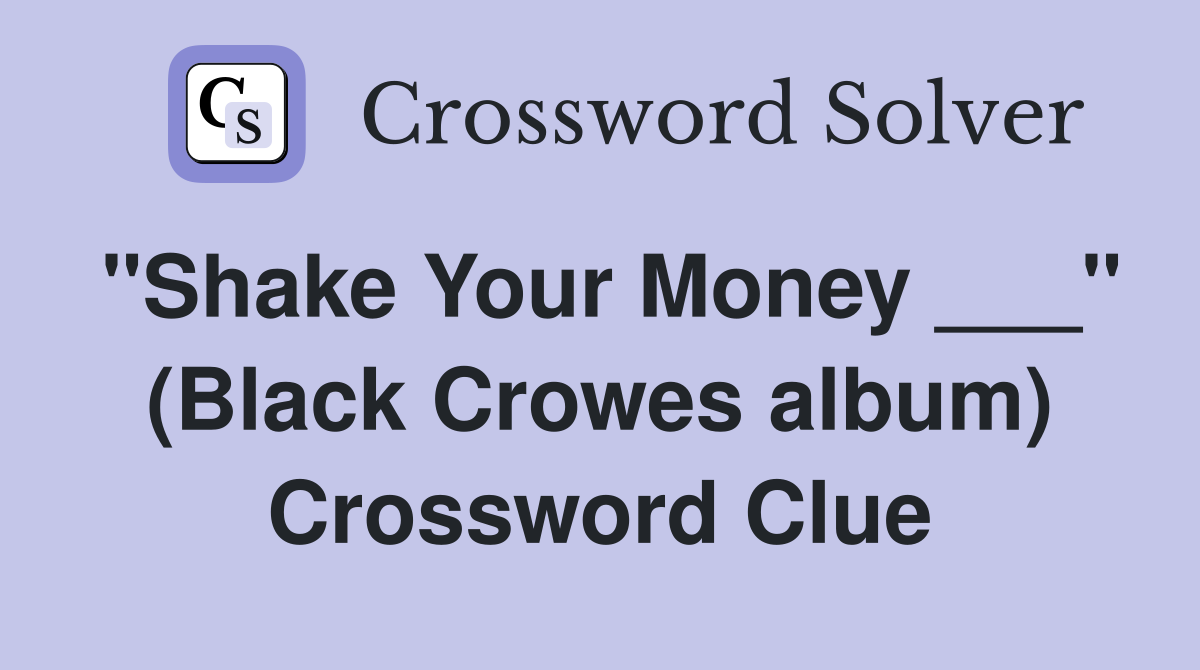 "Shake Your Money ___" (Black Crowes album) Crossword Clue