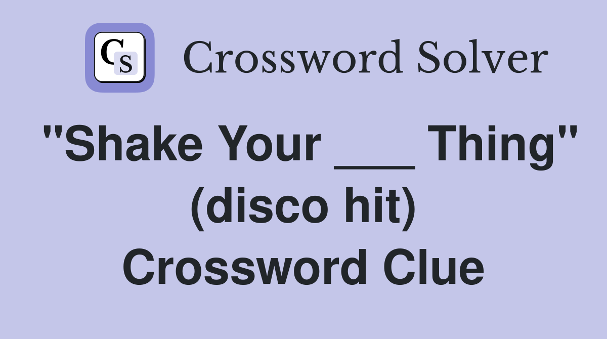 "Shake Your ___ Thing" (disco hit) Crossword Clue