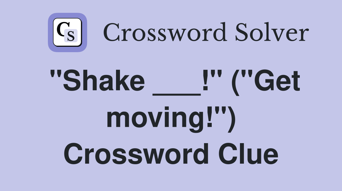 "Shake ___!" ("Get moving!") Crossword Clue